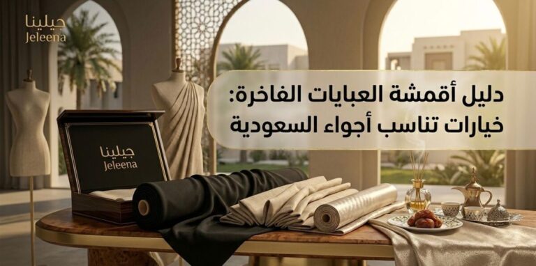دليل أقمشة العبايات الفاخرة: خيارات تناسب أجواء السعودية